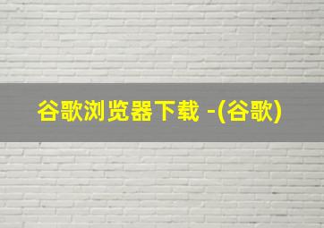 谷歌浏览器下载 -(谷歌)